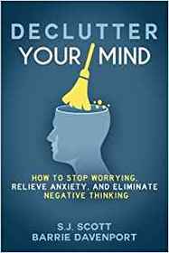 Declutter Your Mind: How to Stop Worrying, Relieve Anxiety, and Eliminate Negative Thinking