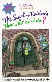 Script Is Finished, Now What Do I Do?: The Scriptwriter's Resource Book & Agent Guide
