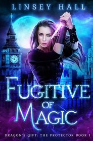 Fugitive of Magic (Dragon's Gift: The Protector) (Volume 1)