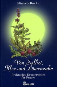 Von Salbei, Klee und Lwenzahn. Praktisches Kruterwissen fr Frauen.