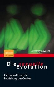 Die sexuelle Evolution: Partnerwahl und die Entstehung des Geistes (German Edition)