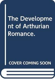 The Development of Arthurian Romance.