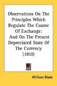 Observations On The Principles Which Regulate The Course Of Exchange: And On The Present Depreciated State Of The Currency (1810)