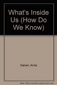What's Inside Us (How Do We Know)
