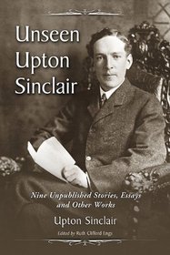 Unseen Upton Sinclair: Nine Unpublished Stories, Essays and Other Works