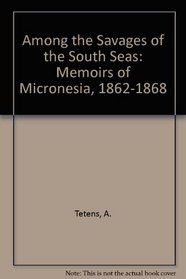 Among the Savages of the South Seas: Memoirs of Micronesia 1862-68
