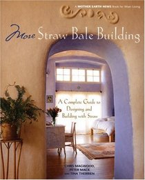 More Straw Bale Building : A Complete Guide to Designing and Building with Straw (Mother Earth News Wiser Living Series)
