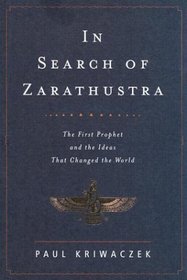 In Search of Zarathustra : The First Prophet and the Ideas That Changed the World