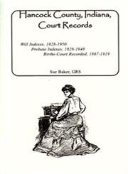 Hancock County, Indiana, Court Records: Will Indexes, 1828-1950, Probate Indexes, 1828-1948, Births-court Recorded, 1867-1919