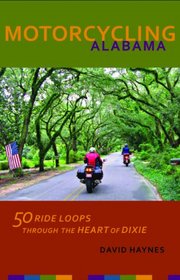 Motorcycling  Alabama: 50 Ride Loops through the Heart of Dixie