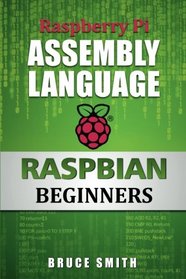 Raspberry Pi Assembly Language RASPBIAN Beginners: Hands On Guide