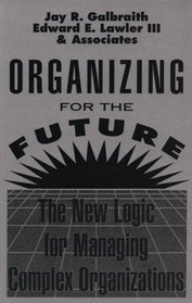 Organizing for the Future: The New Logic for Managing Complex Organizations (Jossey Bass Business and Management Series)