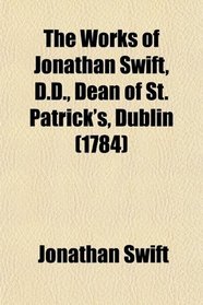 The Works of Jonathan Swift, D.D., Dean of St. Patrick's, Dublin (1784)