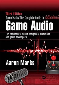 Aaron Marks' Complete Guide to Game Audio: For Composers, Musicians, Sound Designers, Game Developers