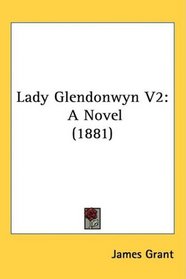Lady Glendonwyn V2: A Novel (1881)