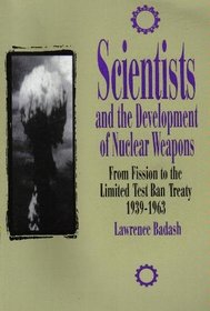 Scientists and the Development of Nuclear Weapons: From Fission to the Limited Test Ban Treaty 1939-1963 (Control of Nature)