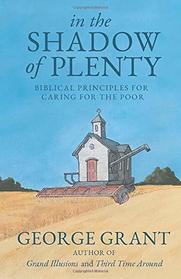 In the Shadow of Plenty: Biblical Principles for Caring for the Poor