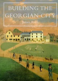 Building the Georgian City (Paul Mellon Centre for Studies in Britis)