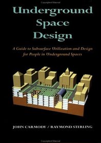 Underground Space Design : Part 1: Overview of Subsurface Space Utilization Part 2: Design for People in Underground Facilities