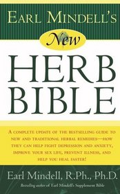 Earl Mindell's New Herb Bible: A complete update of the bestselling guide to new and traditional herbal remedies - how they can help fight depression and anxiety, improve your sex life, prevent illness, and help you heal faster!