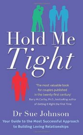 Hold Me Tight: Your Guide to the Most Successful Approach to Building Loving Relationships. by Sue Johnson