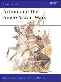 Arthur and the Anglo-Saxon Wars (Men at Arms, 154)