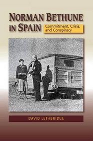 Norman Bethune in Spain: Commitment, Crisis, and Conspiracy