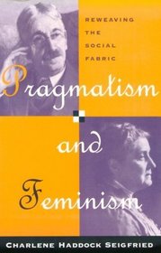 Pragmatism and Feminism : Reweaving the Social Fabric