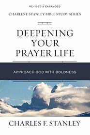 Deepening Your Prayer Life: Approach God with Boldness (Charles F. Stanley Bible Study Series)