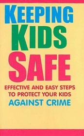 Keeping Kids Safe: Effective and Easy Steps to Protect Your Kids Against Crime