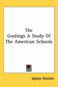 The Goslings A Study Of The American Schools (Kessinger Publishing's Rare Reprints)