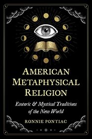 American Metaphysical Religion: Esoteric and Mystical Traditions of the New World