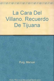 LA Cara Del Villano: Recuerdo De Tijuana/Face of the Villain : Memory of Tijuana (Spanish Edition)