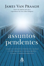 Assuntos Pendentes - Como os Espiritos Podem nos Ajudar a Viver Melhor e Superar Medos, Culpas e Arrependimentos (Em Portugues do Brasil)