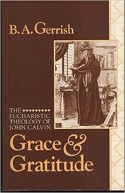 Grace and Gratitude: The Eucharistic Theology of John Calvin