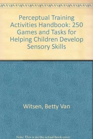 Perceptual Training Activities Handbook: 250 Games and Exercises for Helping Children Develop Sensory Skills