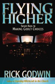 Flying Higher: Seven Keys to Making Godly Choices