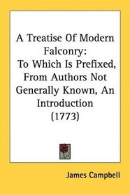 A Treatise Of Modern Falconry: To Which Is Prefixed, From Authors Not Generally Known, An Introduction (1773)