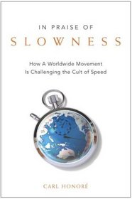 In Praise of Slowness : How A Worldwide Movement Is Challenging the Cult of Speed
