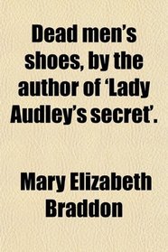 Dead men's shoes, by the author of 'Lady Audley's secret'.