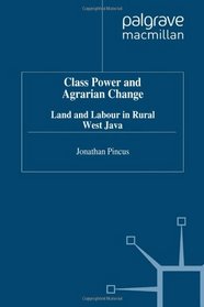 Class, Power, and Agrarian Change: Land and Labour in Rural West Java (Studies in the Economies of East and South-East Asia,)