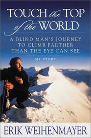 Touch the Top of the World : A Blind Man's Journey to Climb Farther Than the Eye Can See