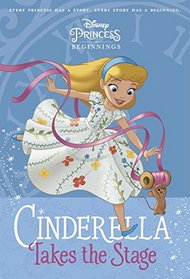 Disney Princess Beginnings: Cinderella Takes the Stage (Disney Princess) (A Stepping Stone Book(TM))