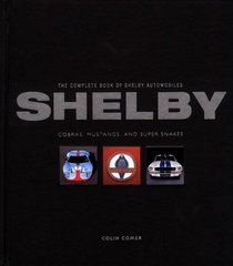 The Complete Book of Shelby Automobiles: Cobras, Mustangs, and Super Snakes (Complete Book Series)