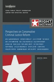 Perspectives on Conservative Criminal Justice Reform: Discussions About Reform in 2015 (Right on Crime Archival Series) (Volume 3)