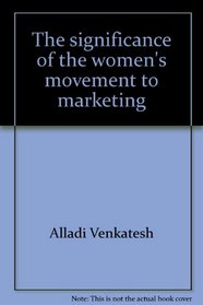 The significance of the women's movement to marketing: A life style analysis (Landmark dissertations in women's studies series)