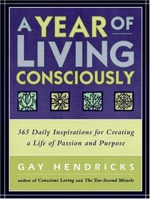 A Year of Living Consciously : 365 Daily Inspirations for Creating a Life of Passion and Purpose