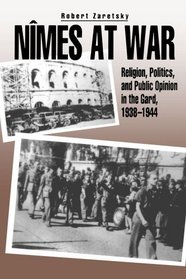 Nmes at War: Religion, Politics, and Public Opinion in the Gard, 1938-1944