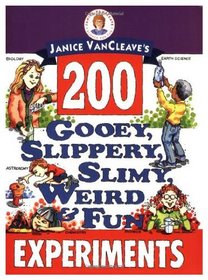 200 Gooey, Slippery, Slimy, Weird and Fun Experiments