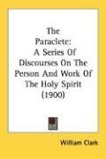 The Paraclete: A Series Of Discourses On The Person And Work Of The Holy Spirit (1900)